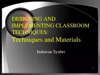 DESIGNING AND IMPLEMENTING CLASSROOM TECHNIQUES: Techniques and Materials