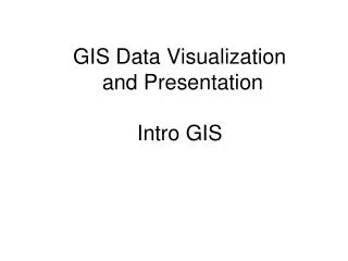 GIS Data Visualization and Presentation Intro GIS