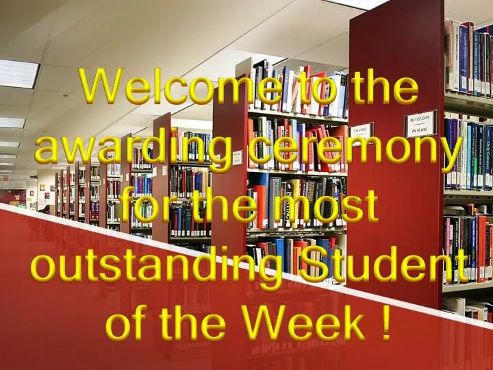 welcome to the awarding ceremony for the most outstanding student of the week