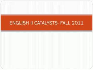 ENGLISH II CATALYSTS- FALL 2011