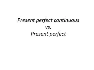 Present perfect continuous vs. Present perfect