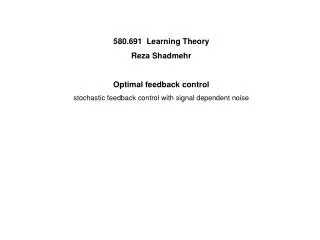 580.691 Learning Theory Reza Shadmehr Optimal feedback control