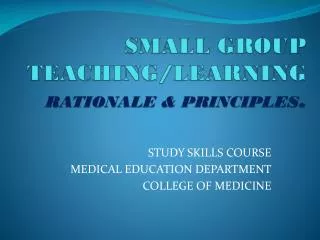 SMALL GROUP TEACHING/LEARNING RATIONALE &amp; PRINCIPLES .