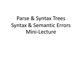 Parse &amp; Syntax Trees Syntax &amp; Semantic Errors Mini-Lecture