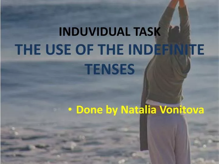 induvidual task the use of the indefinite tenses