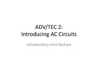 ADV/TEC 2 : Introducing AC Circuits