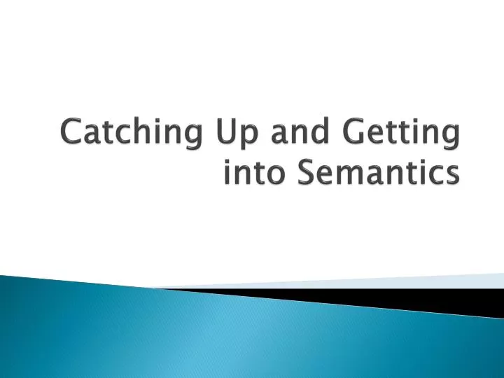 catching up and getting into semantics