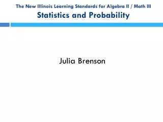 The New Illinois Learning Standards for Algebra II / Math III Statistics and Probability