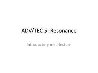 ADV/TEC 5: Resonance