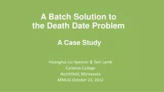 A Batch Solution to the Death Date Problem A Case Study