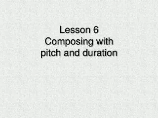 Lesson 6 Composing with pitch and duration