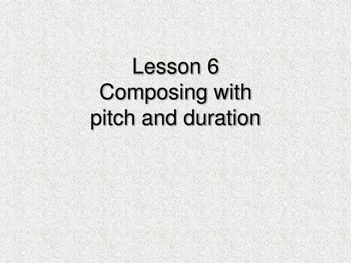 lesson 6 composing with pitch and duration