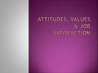 Attitudes, Values &amp; Job Satisfaction