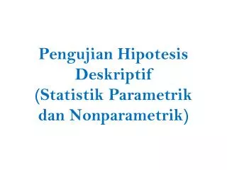 pengujian hipotesis deskriptif statistik p arametrik dan nonparametrik