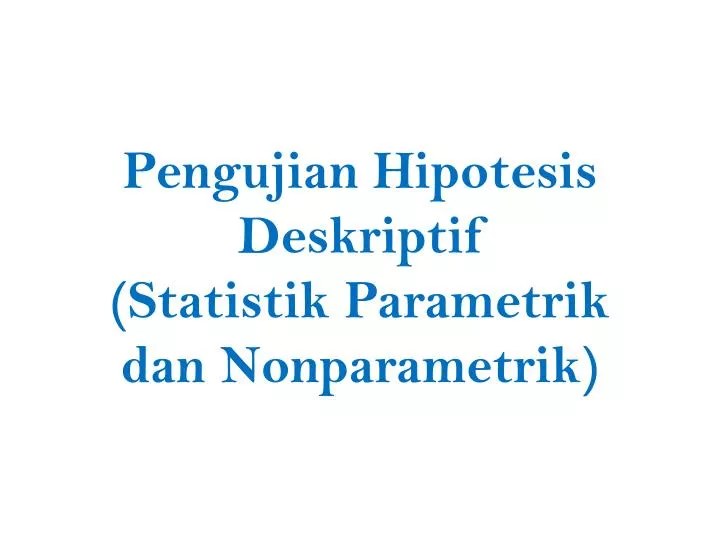 pengujian hipotesis deskriptif statistik p arametrik dan nonparametrik