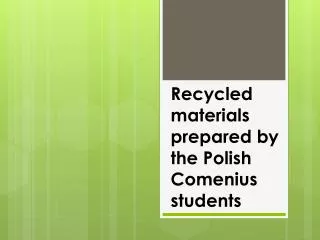 Recycled materials prepared by the Polish Comenius students