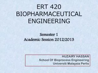 ERT 420 BIOPHARMACEUTICAL ENGINEERING Semester 1 Academic Session 2012/2013