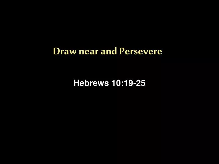 draw near and persevere