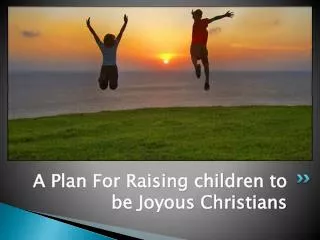 A Plan For Raising children to be Joyous Christians