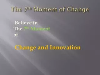 The 7 th Moment of Change