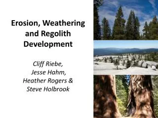 Erosion, Weathering and R egolith Development Cliff Riebe, Jesse Hahm , Heather Rogers &amp;