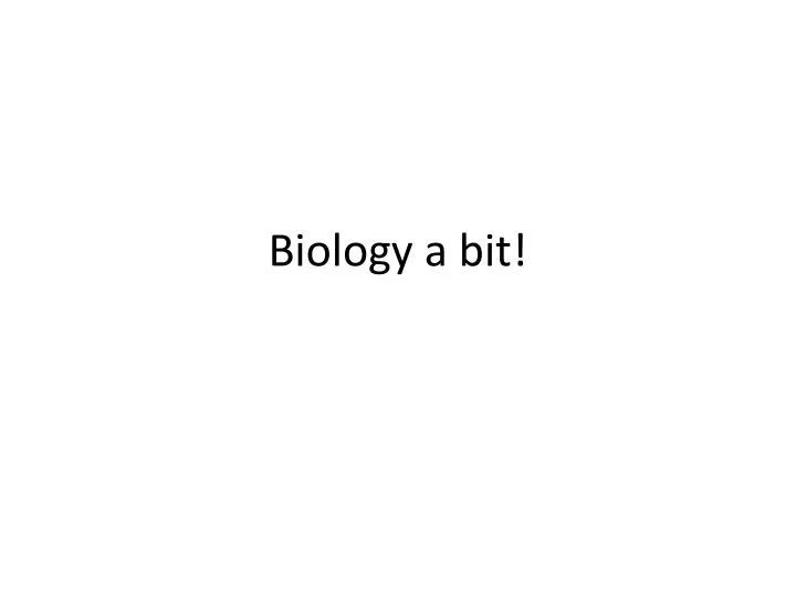 biology a bit