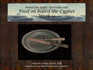 Bound for South Australia 1836 Food on board the Cygnet Week 13