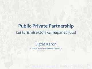 Public-Private Partnership kui turismisektori käimapanev jõud Sigrid Karon