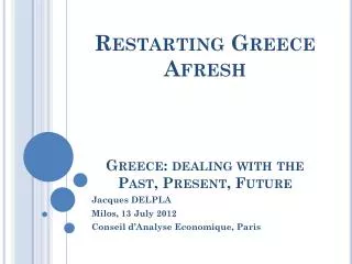 Restarting Greece Afresh Greece: dealing with the Past, Present, Future