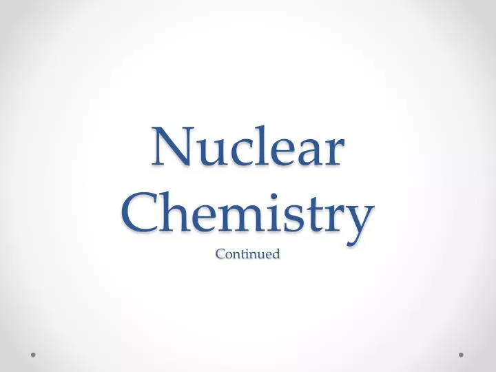 nuclear chemistry continued