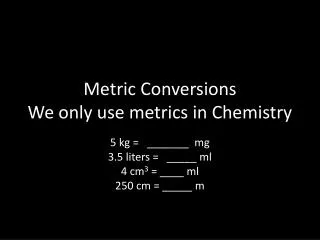 Metric Conversions We only use metrics in Chemistry