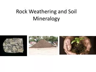 Rock Weathering and Soil Mineralogy