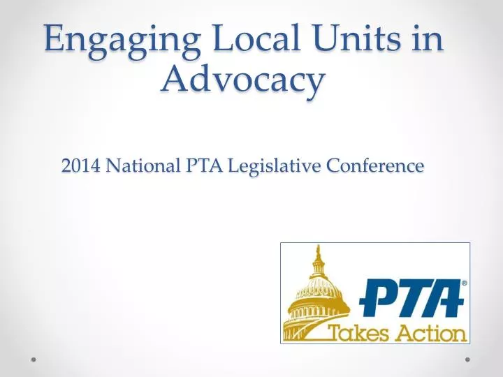engaging local units in advocacy 2014 national pta legislative conference