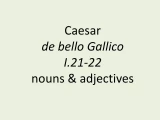 Caesar de bello Gallico I.21-22 nouns &amp; adjectives
