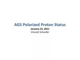 AGS Polarized Proton Status January 25, 2011 Vincent Schoefer