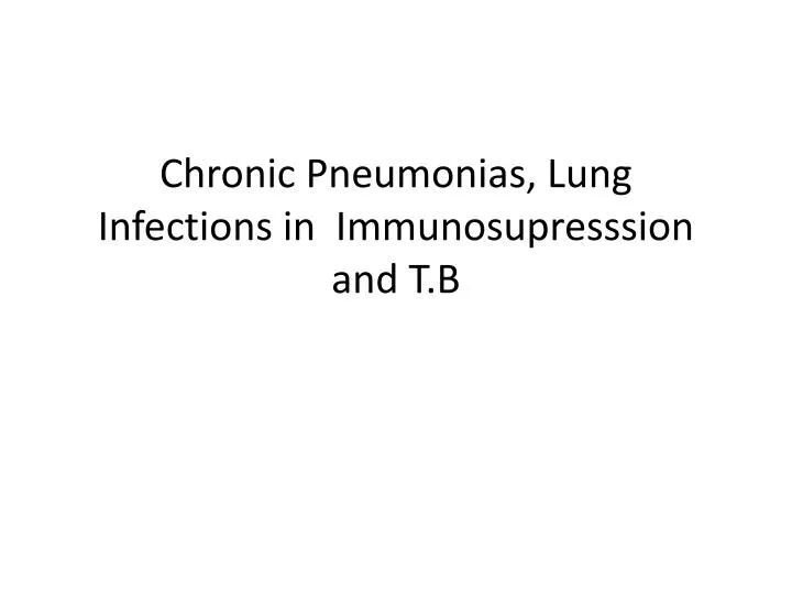 chronic pneumonias lung infections in immunosupresssion and t b