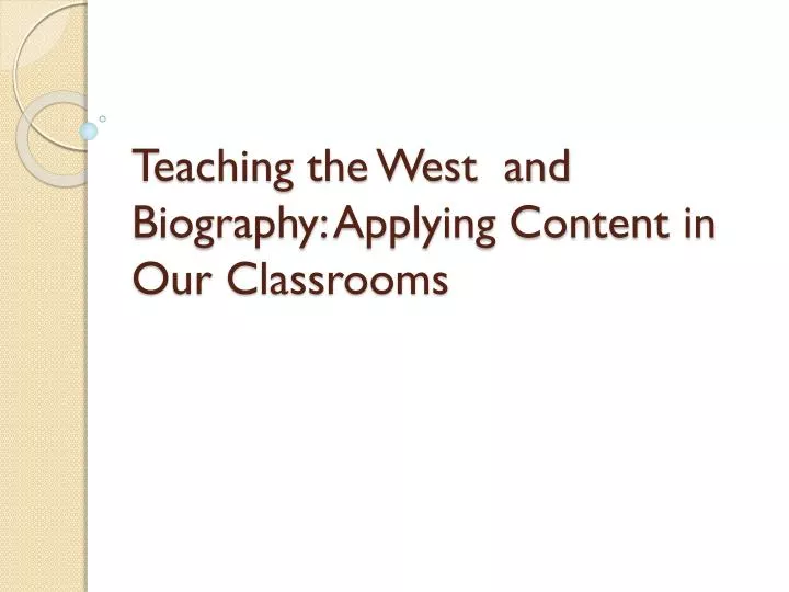 teaching the west and biography applying content in our classrooms