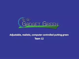Adjustable, realistic, computer controlled putting green Team 12