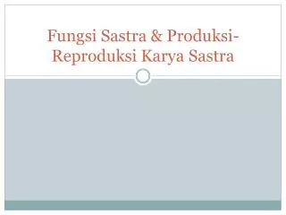 Fungsi Sastra &amp; Produksi-Reproduksi Karya Sastra