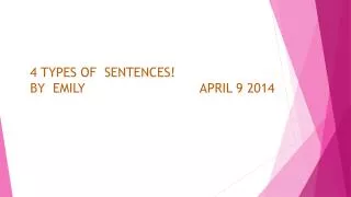 4 TYPES OF SENTENCES! BY EMILY APRIL 9 2014