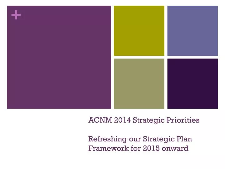 acnm 2014 strategic priorities refreshing our strategic plan framework for 2015 onward