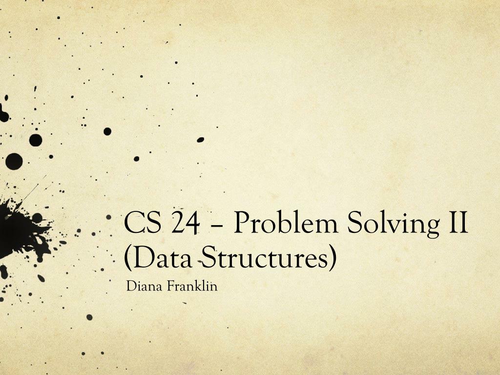 PPT - CS 24 – Problem Solving II (Data Structures) PowerPoint ...