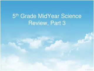 5 th Grade MidYear Science Review, Part 3