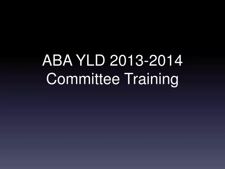 aba yld 2013 2014 committee training
