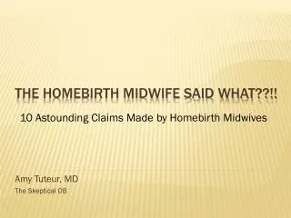 The Homebirth Midwife said What??!!