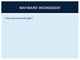 Wayward wednesday