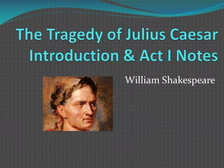 the tragedy of julius caesar introduction act i notes
