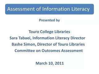 Presented by Touro College Libraries 	Sara Tabaei , Information Literacy Director