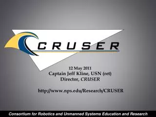 12 May 2011 Captain Jeff Kline, USN (ret) Director, CRUSER http://www.nps.edu/Research/CRUSER