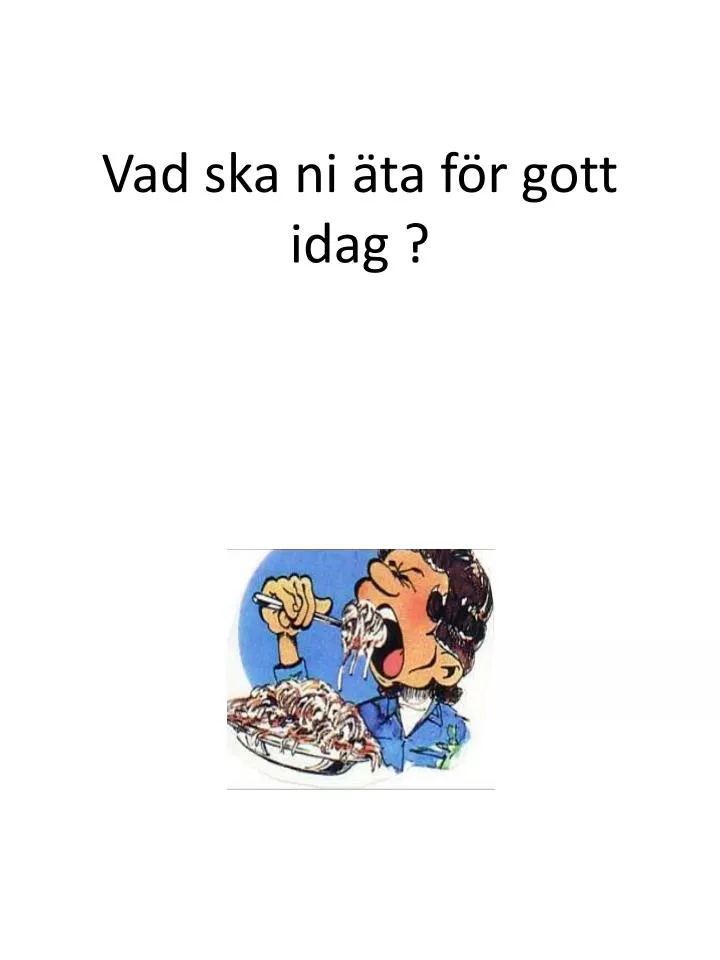 vad ska ni ta f r gott idag